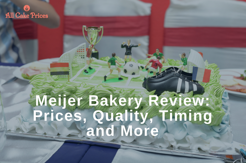 Meijer Cakes Bakery Review Prices, Quality, Timing and